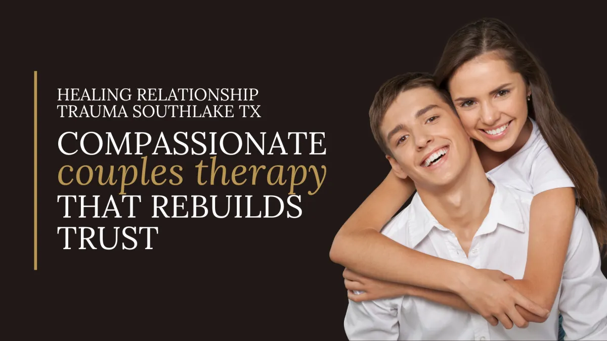  Healing Relationship Trauma Southlake TX – Compassionate Couples Therapy