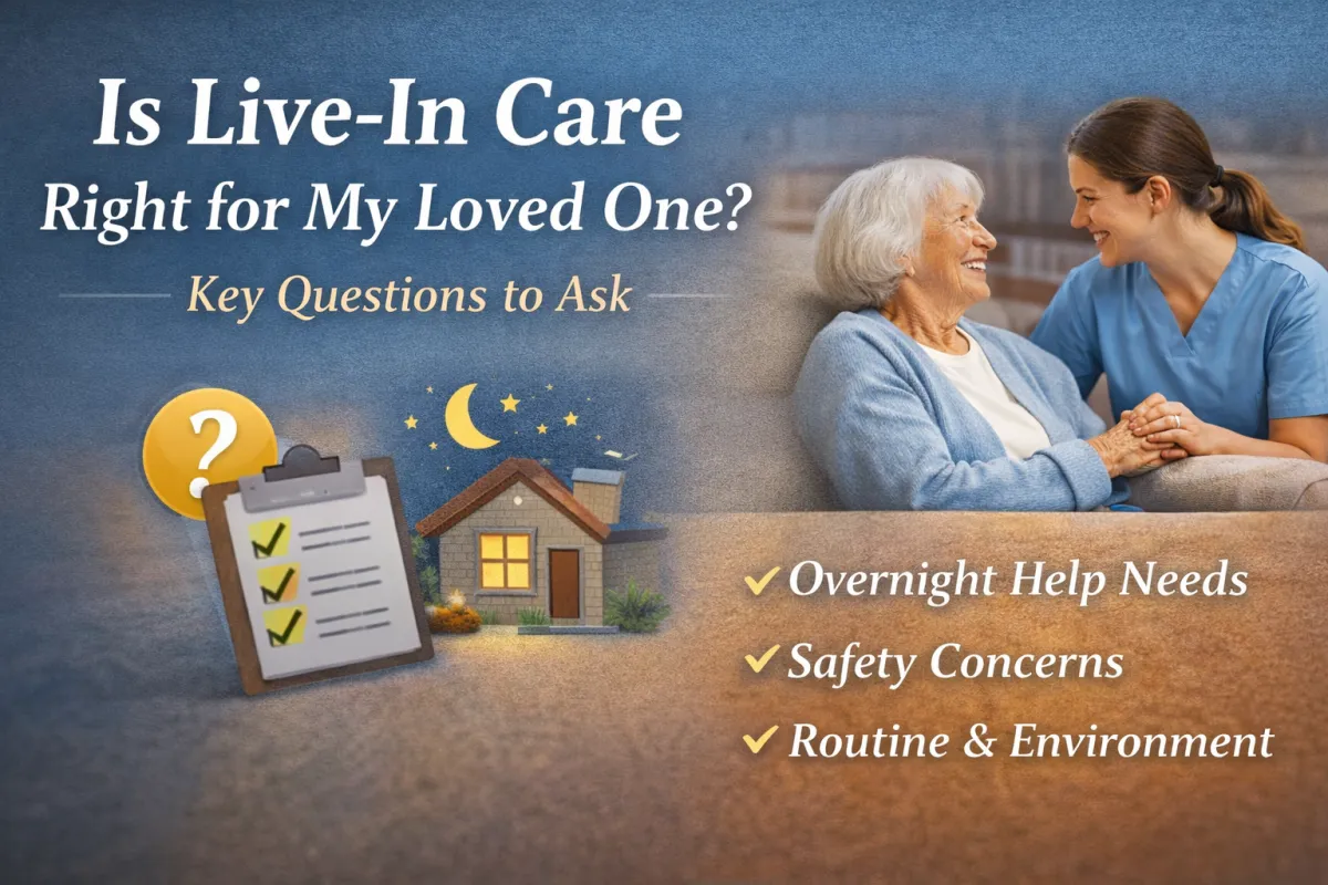 Is Live-In Care Right for My Loved One? Key Questions to Ask