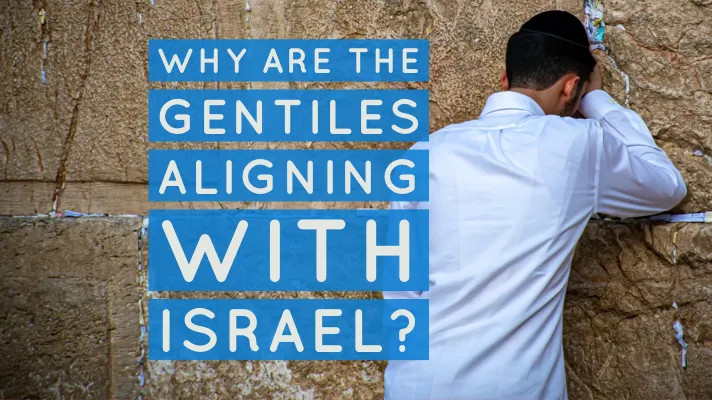 Why are the Gentiles aligning with Israel?