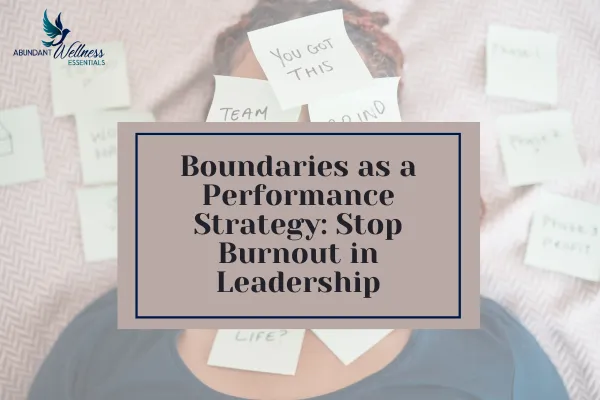 Boundaries as Performance Strategy: Stop Burnout in Leadership
