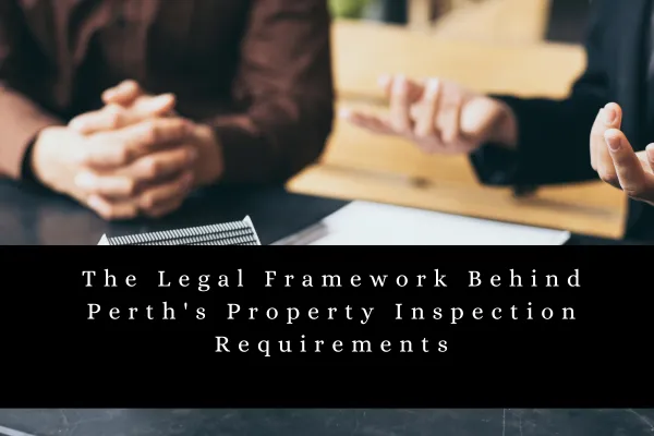 The Legal Framework Behind Perth's Property Inspection Requirements