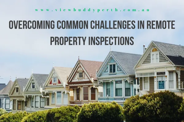 Overcoming Common Challenges in Remote Property Inspections