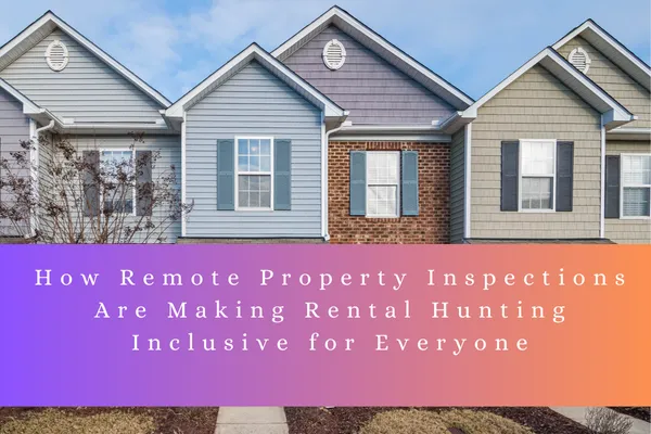 Remote Property Inspections Making Rental Hunting Inclusive