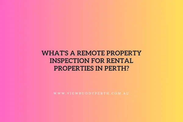 What's a Remote Property Inspection for Rental Properties in Perth?