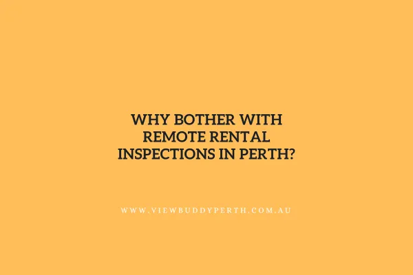Why Bother with Remote Rental Inspections in Perth?