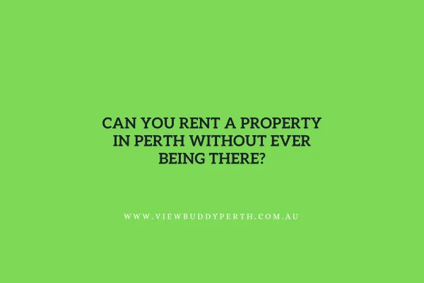 Can You Rent a Property in Perth Without Ever Being There?