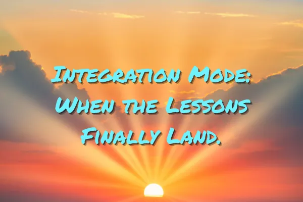 Integration Mode: When the Lessons Finally Land