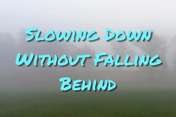 Slowing Down Without Falling Behind