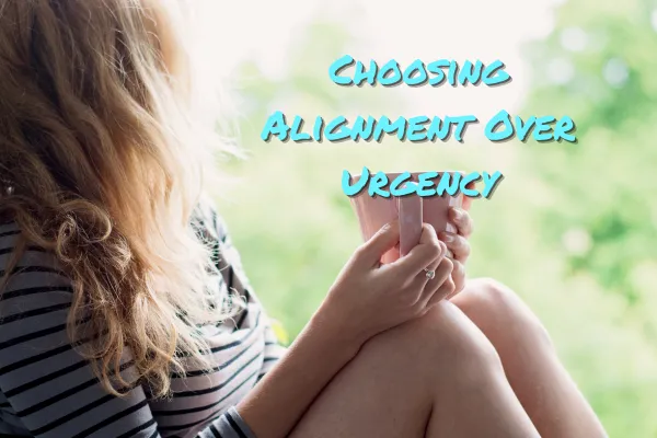 Choosing Alignment Over Urgency (And Why I’m Not Rushing This Year)
