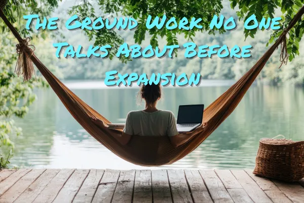 The Ground Work No One Talks About Before Expansion