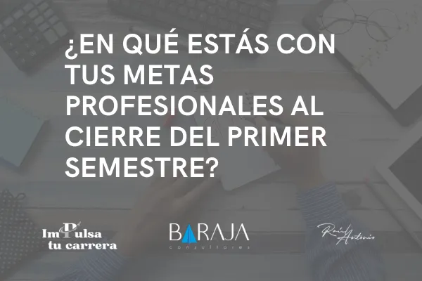 ¿En qué estás con tus metas profesionales al cierre del primer semestre?