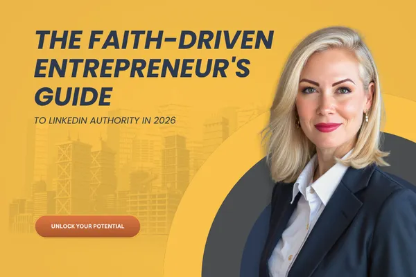 The Faith-Driven Entrepreneur's Guide to LinkedIn Authority in 2026