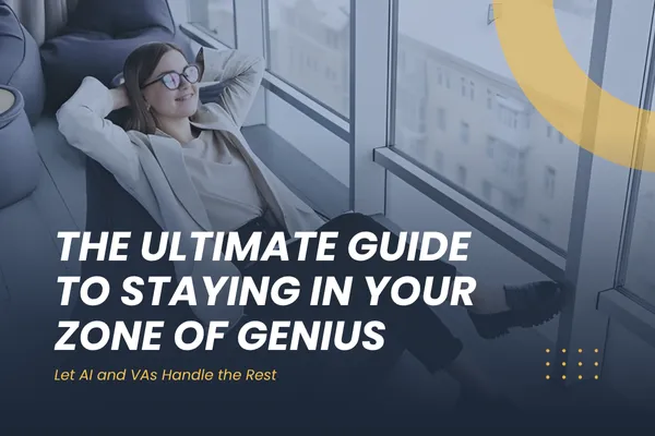 The Ultimate Guide to Staying in Your Zone of Genius: Let AI and VAs Handle the Rest