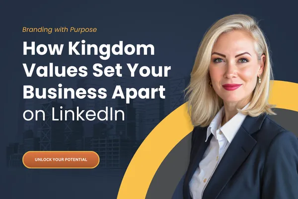 Branding with Purpose: How Kingdom Values Set Your Business Apart on LinkedIn