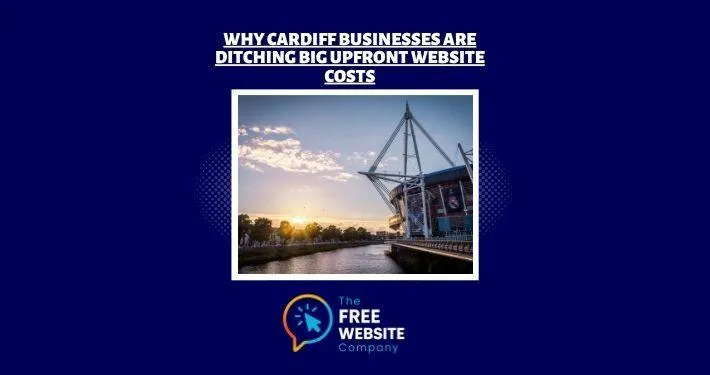 Why Cardiff Businesses are Ditching Big Upfront Website Costs