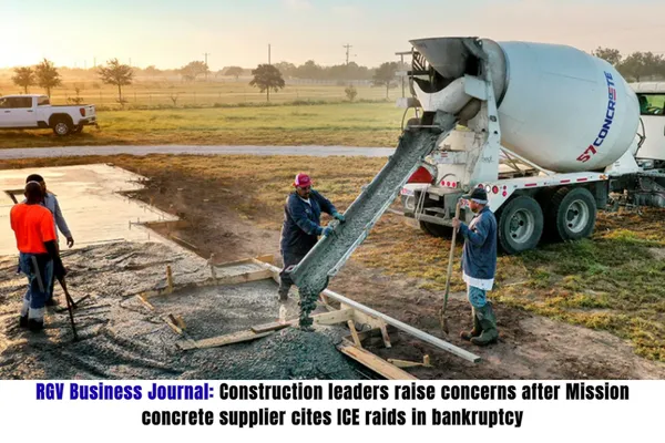 RGV Business Journal: Construction leaders raise concerns after Mission concrete supplier cites ICE raids in bankruptcy