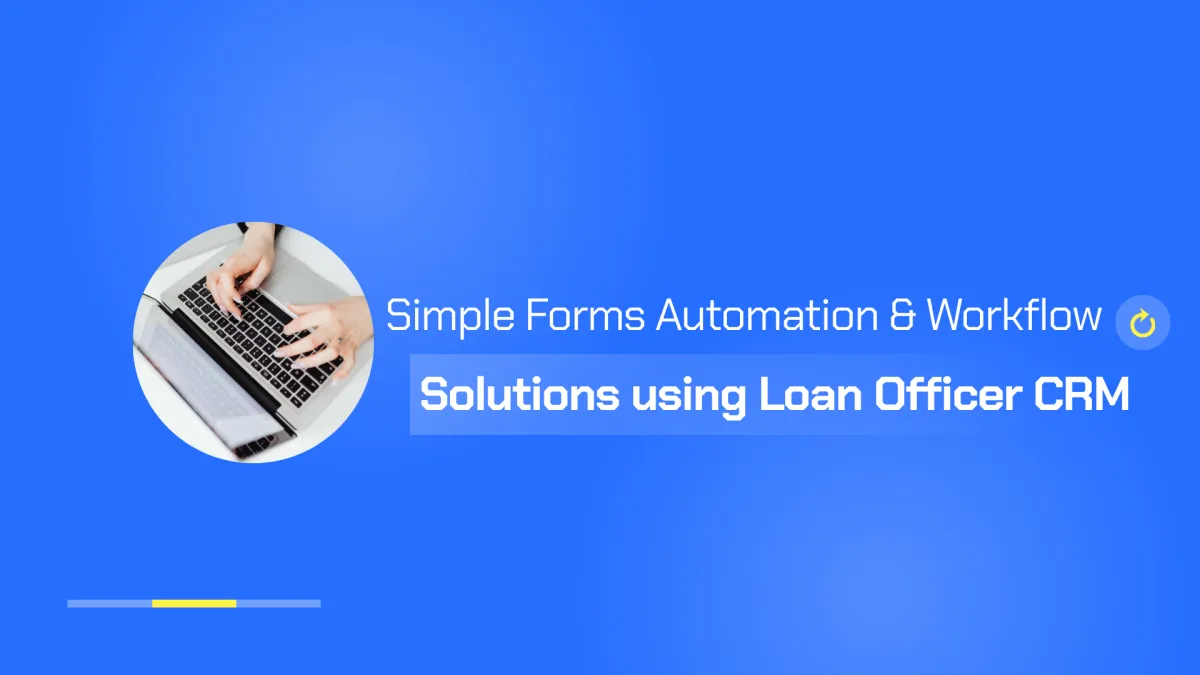 Simple forms automation & workflow solutions using loan officer CRM
