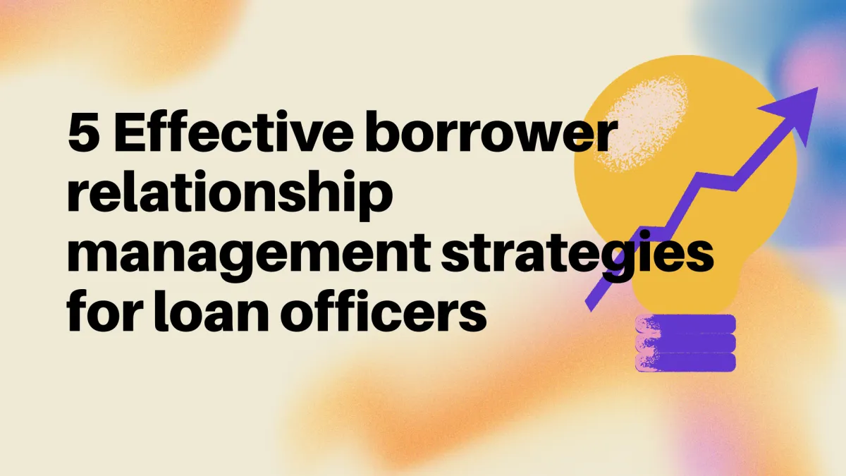 5 Effective borrower relationship management strategies for loan officers