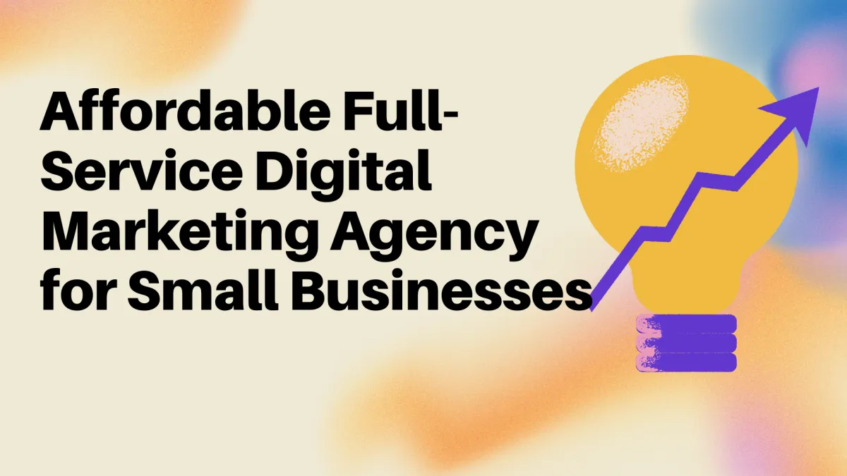Affordable Full-Service Digital Marketing Agency for Small Businesses
