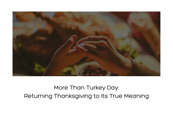 More Than Turkey Day: Returning Thanksgiving to Its True Meaning