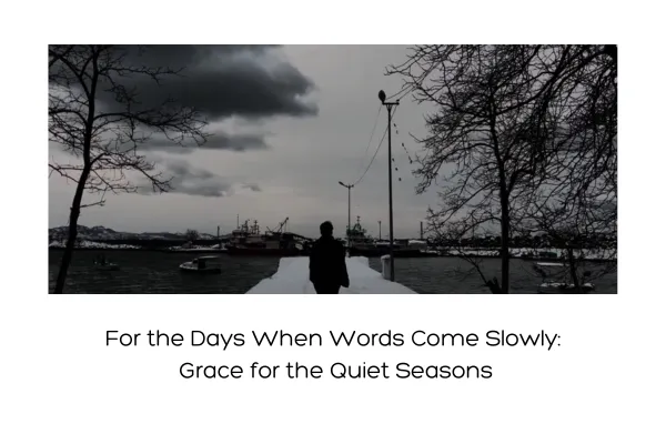 For the Days When Words Come Slowly