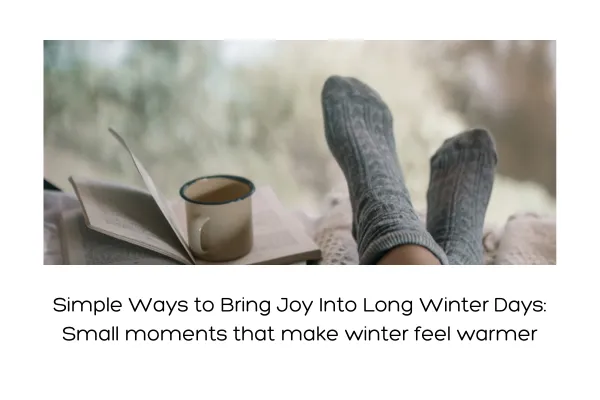 Simple Ways to Bring Joy Into Long Winter Days
