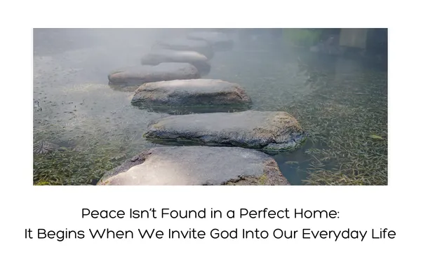 Peace Isn’t Found in a Perfect Home
