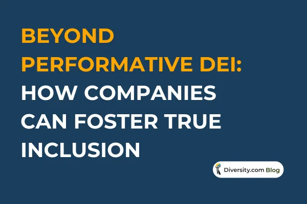 Beyond Performative DEI: How Companies Can Foster True Inclusion