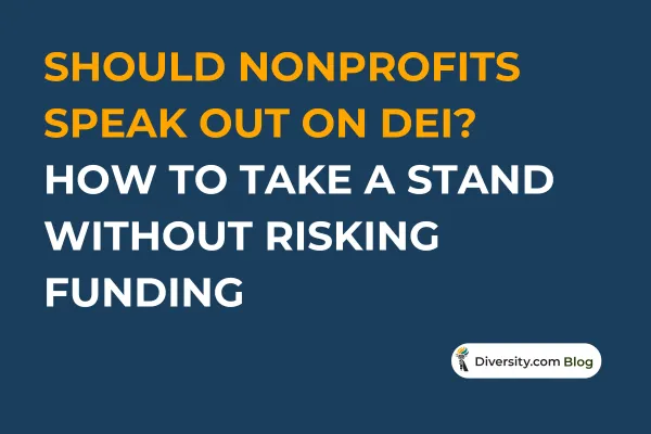 Text graphic with a dark blue background reading: ’Should Nonprofits Speak Out on DEI? How to Take a Stand Without Risking Funding’ in bold white and orange font. A Diversity.com Blog label is positioned in the bottom right corner.