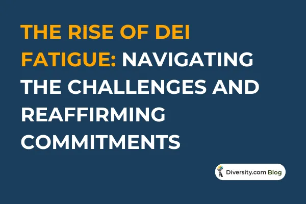 Text graphic with a dark blue background reading: ‘The Rise of DEI Fatigue: Navigating the Challenges and Reaffirming Commitments’ in bold white and orange font. A Diversity.com Blog label is positioned in the bottom right corner.