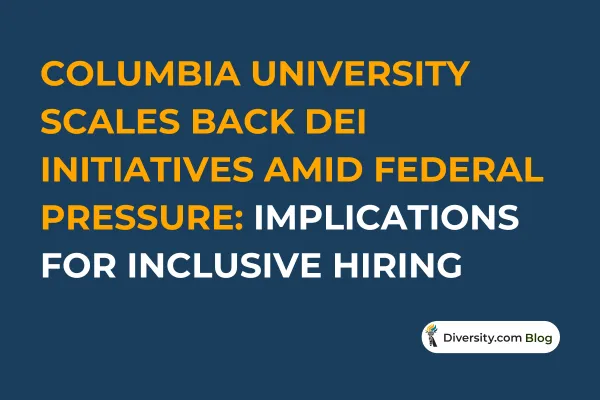 Text graphic with a dark blue background reading: ‘Columbia University Scales Back DEI Initiatives Amid Federal Pressure: Implications for Inclusive Hiring’ in bold white and orange font. A Diversity.com Blog label is positioned in the bottom right corner.