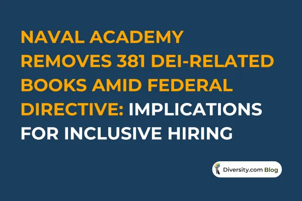 Text graphic with a dark blue background reading: ‘Naval Academy Removes 381 DEI Books: What It Means for Free Speech and Inclusive Hiring’ in bold white and orange font. A Diversity.com Blog label is positioned in the bottom right corner.