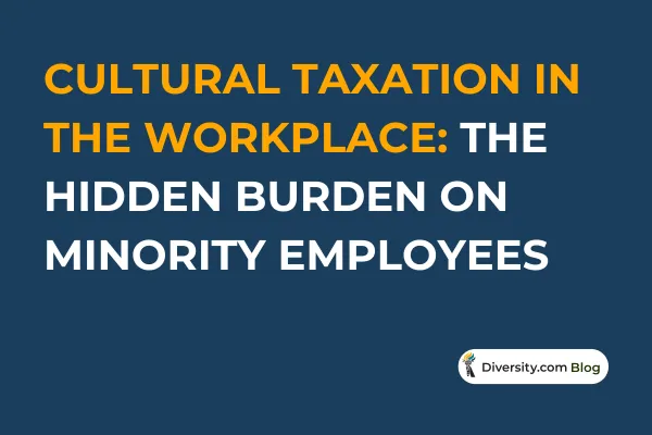 Cultural Taxation in the Workplace: The Hidden Burden on Minority Employees