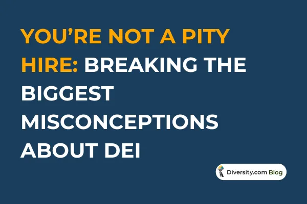 Text graphic with a dark blue background reading: ‘You’re Not a Pity Hire: Breaking the Biggest Misconceptions About DEI’ in bold white and orange font. A Diversity.com Blog label is positioned in the bottom right corner.
