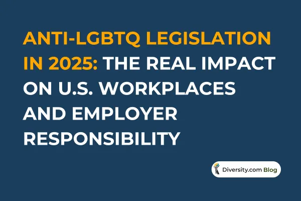 Anti-LGBTQ Legislation in 2025: The Real Impact on U.S. Workplaces and Employer Responsibility