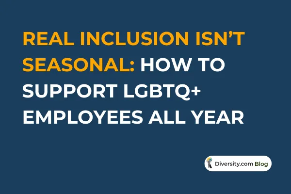 Real Inclusion Isn’t Seasonal: How to Support LGBTQ+ Employees All Year