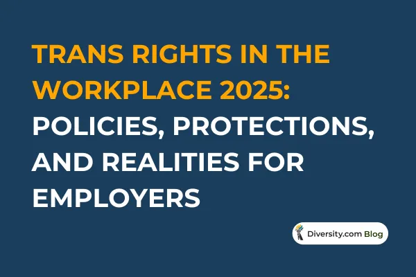 Text graphic with a dark blue background reading: ‘Trans Rights in the Workplace 2025: Policies, Protections, and Realities for Employers’ in bold white and orange font. A Diversity.com Blog label is positioned in the bottom right corner.