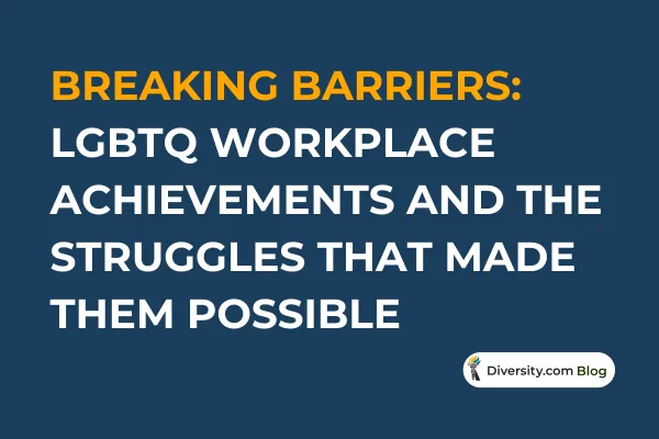 Text graphic with a dark blue background reading: ‘Breaking Barriers: LGBTQ Workplace Achievements and the Struggles That Made Them Possible’ in bold white and orange font. A Diversity.com Blog label is positioned in the bottom right corner.