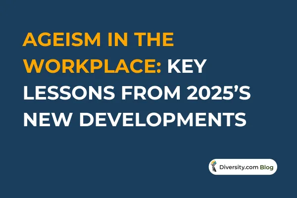 Ageism in the Workplace: Key Lessons from 2025’s New Developments