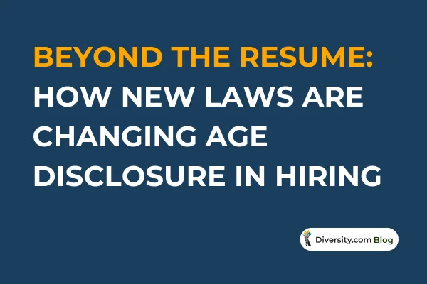 Beyond the Resume: How New Laws Are Changing Age Disclosure in Hiring