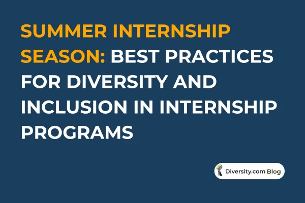 Text graphic with a dark blue background reading: ‘Summer Internship Season: Best Practices for Diversity and Inclusion in Internship Programs’ in bold white and orange font. A Diversity.com Blog label is positioned in the bottom right corner.