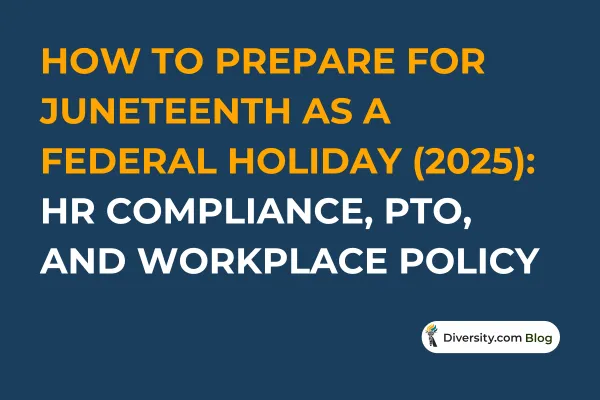 Text graphic with a dark blue background reading: ‘How to Prepare for Juneteenth as a Federal Holiday (2025): HR Compliance, PTO, and Workplace Policy’ in bold white and orange font. A Diversity.com Blog label is positioned in the bottom right corner.