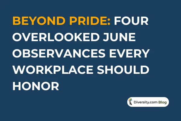 Text graphic with a dark blue background reading: ‘Beyond Pride: Four Overlooked June Observances Every Workplace Should Honor’ in bold white and orange font. A Diversity.com Blog label is positioned in the bottom right corner.