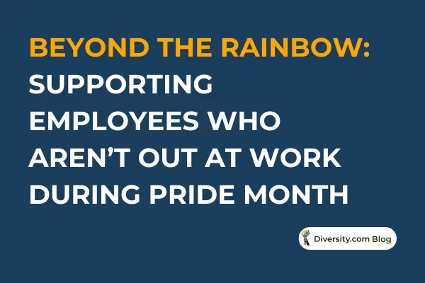 Beyond the Rainbow: Supporting Employees Who Aren’t Out at Work During Pride Month