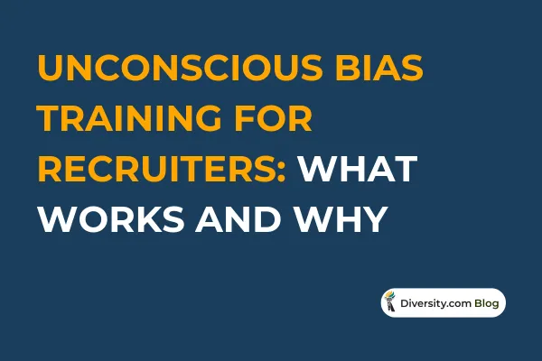 Unconscious Bias Training for Recruiters: What Works and Why