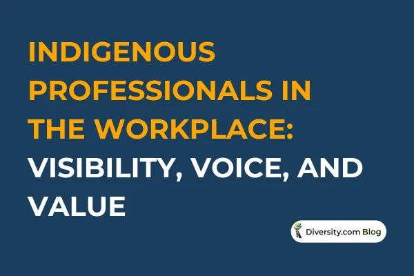 Indigenous Professionals in the Workplace: Visibility, Voice, and Value