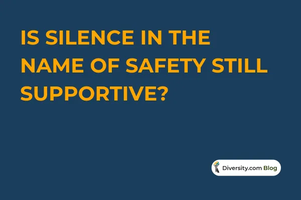 Text graphic with a dark blue background reading: ‘Is Silence in the Name of Safety Still Supportive?’ in bold white and orange font. A Diversity.com Blog label is positioned in the bottom right corner.