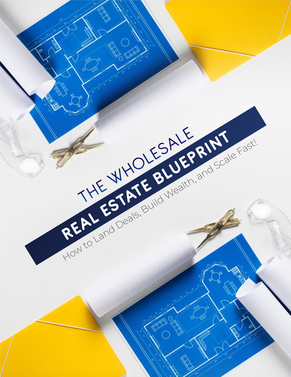 The Wholesale Real Estate Blueprint: How To Land Deals, Build Wealth & Scale Fast!