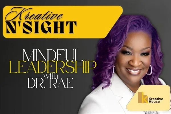 Kreative N'Sight banner in black on a gold shape with Kreative House beside a K embedded inside of a H in black on a yellow shape beside a picture of Dr Rae with the Heading Mindful Leadership with Dr. Rae