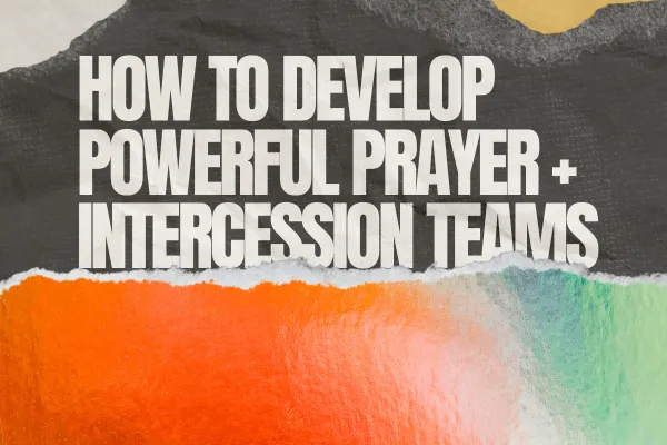 How to Develop Powerful Prayer and Intercession Teams